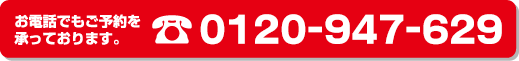 お電話でもご予約を受け賜って承っております 0120-947-629